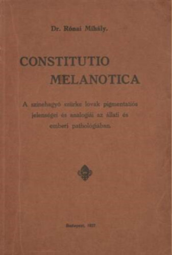 1927 Szerző Dr. Rónai Mihály (Budapest) - Constitutio melanotica -- A szinehagyó szürke lovak pigmentatiós jelenségei és analógiái az állati és emberi pathologiában/Állatorvosdoktori értekezés