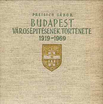Preisich Gábor - Budapest városépítésének története 1919-1969