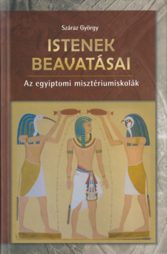 Szraz Gyrgy - Istenek beavatsai (Az egyiptomi misztriumiskolk)