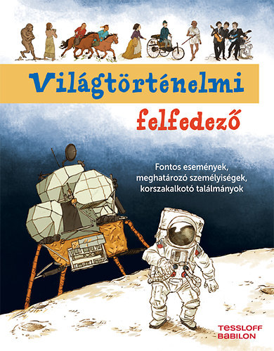 Elizabeth Macleod Frieda Wishinsky - Világtörténelmi felfedező - Fontos események, meghatározó személyiségek, korszakalkotó találmányok