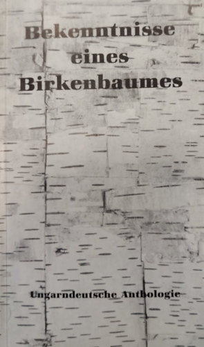 Peter Szappanos - Bekenntnisse Eines Birkenbaumes - Ungarndeutsche Anthologie (Egy nyrfa vallomsai - Magyar-nmet antolgia)