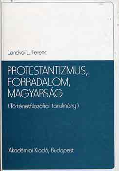 Lendvai L. Ferenc - Protestantizmus, forradalom, magyarság (történetfilozófiai tanulmány)