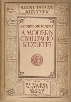 Godefroid Kurth - A modern civiliz�ci� kezdetei (Szent Istv�n k�nyvek)