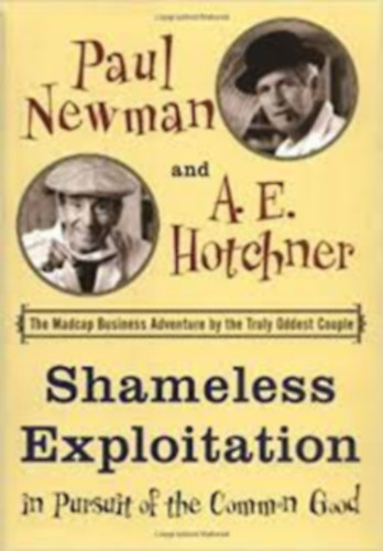 A. E. Hotchner Paul Newman - Shameless Exploitation in Pursuit of the Common Good
