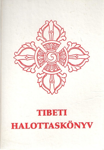 Tibeti halottask�nyv - Bar-do thos-sgrol (A hal�l ut�ni �tmeneti �llapotb�l hall�s ut�n val� megszabadul�s yog�ja)