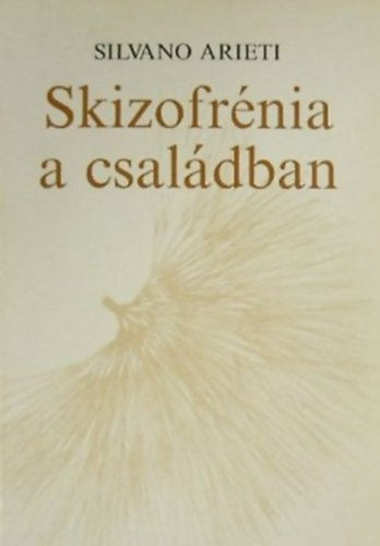 Silvano Arieti - Skizofr�nia a csal�dban