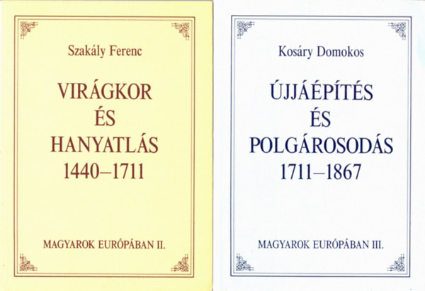 Szakály Ferenc - Kosáry Domokos - Magyarok Európában II-III. Virágkor és hanyatlás 1440-1711, Újjáépítés és polgárosodás 1711-1867