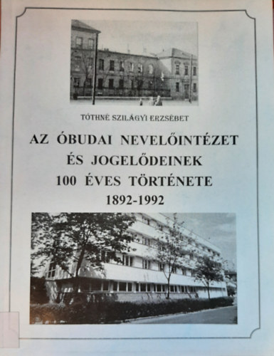 Tthnszilgyi Erzsbet - Az budai Nevelintzet s jogeldeinek 100 ves trtnete, 1892-1992