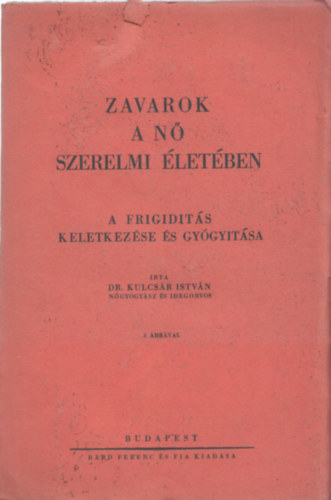dr. Kulcsár István - Zavarok a nő szerelmi életében - A frigiditás keletkezése és gyógyítása