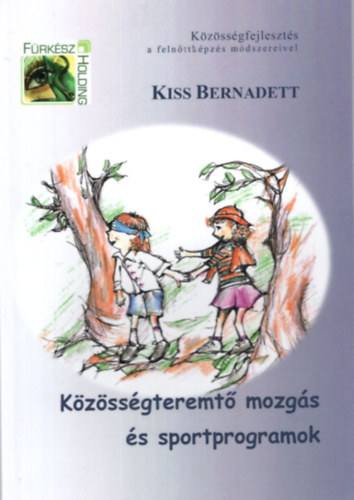 Kiss Bernadett - Kzssgteremt mozgs s sportprogramok ( Kzssgfejleszts a felnttkpzs mdszereivel )