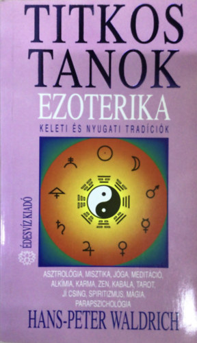 Hans-Peter Waldrich - Ezoterika - Titkos tanok - Keleti s nyugati tradcik - Asztrolgia, misztika, jga, meditci, alkmia, karma, zen, kabala, tarot, j csing, spiritizmus, mgia, parapszicholgia