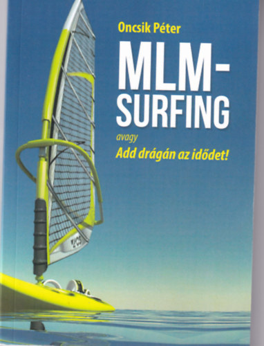 Oncsik Pter - MLM-surfing avagy Add drgn az iddet!