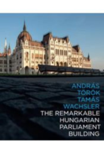 T�r�k Andr�s Wachsler Tam�s - The remarkable hungarian Parliament building