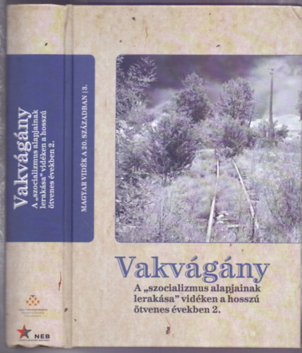 Horv�th Gergely Kriszti�n  (Szerk.) - Vakv�g�ny - A "szocializmus alapjainak lerak�sa" vid�ken a hossz� �tvenes �vekben 2. (Magyar vid�k a 20. sz�zadban 3.)