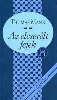 Thomas Mann - Az elcser�lt fejek