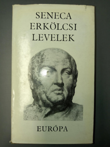 Kurucz Ágnes Lucius Annaeus Seneca (ford.) - Seneca: Erkölcsi levelek (124 levél Kurucz Ágnes fordításában, jegyzeteivel és utószavával)