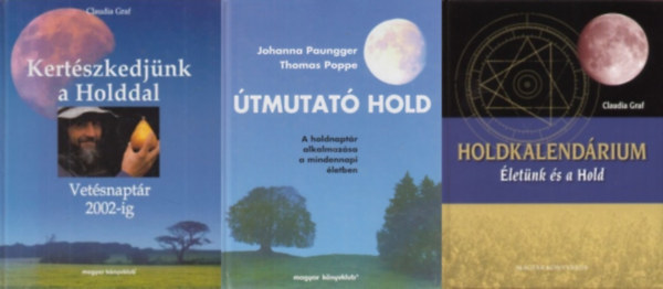 Thomas Poppe Claudia Graf - Johanna Paungger - 3 db könyv a Hold titkairól: Kertészkedjünk a Holddal + Útmutató Hold - A holdnaptár alkalmazása a mindennapi életben + Holdkalendárium - Életünk és a Hold