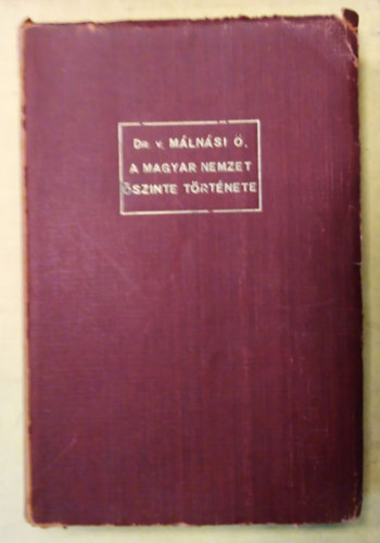 Dr. vit�z M�ln�si �d�n - A magyar nemzet �szinte t�rt�nete (I. kiad�s)
