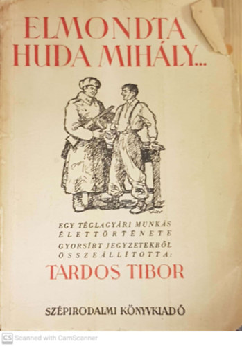 Tardos Tibor - Elmondta Huda Mihály... - Egy téglagyári munkás élettörténete