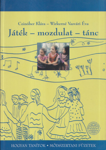 Wirkern Vasvri va, Sndor Ildik  Czinber Klra (szerk.) - Jtk - mozdulat - tnc - Npi jtk, mozdulattpus, nptnc mdszertan - Az vods kor gyerekek mozgsfejlesztse magyar npi jtkokkal (kt m, egy ktetben) (Hogyan tantok - modszertani fzetek)