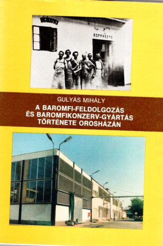 Guly�s Mih�ly - A baromfi-feldolgoz�s �s baromfikonzerv-gy�rt�s t�rt�nete Orosh�z�n