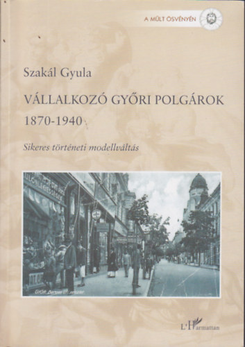 Szakl Gyula - Vllalkoz gyri polgrok 1870-1940