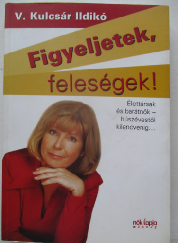 V. Kulcs�r Ildik� - Figyeljetek, feles�gek! - Figyeljetek, f�rjek!