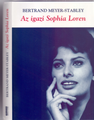 Bertrand Meyer-Stabley - Az igazi Sophia Loren
