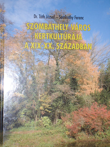 Dr. Tth- Somkuthy - Szombathely vros kertkultrja a XIX-XX. szzadban