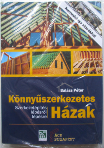 Balázs Péter - Könnyűszerkezetes házak - Szerkezetépítés lépésről lépésre