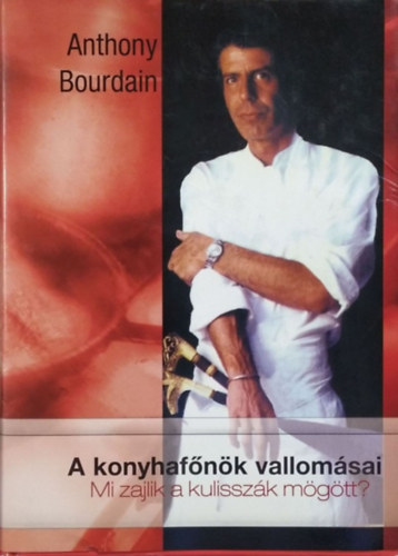 Anthony Bourdain - A konyhafnk vallomsai - Mi zajlik a kulisszk mgtt?