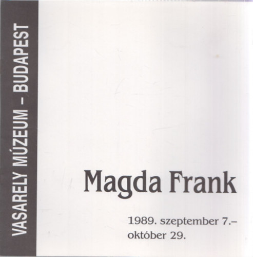 Magda Frank 1989. szeptember 7. - október 29., Vasarely Múzeum, Budapest (kétnyelvű)
