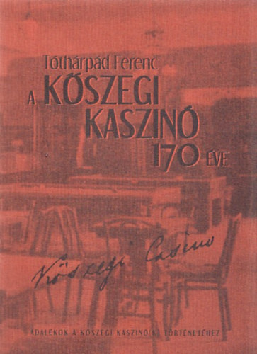 Tthrpd Ferenc (szerk.) - A kszegi kaszin 170 ve (Nmeth Jnos elnk ajnl soraival)