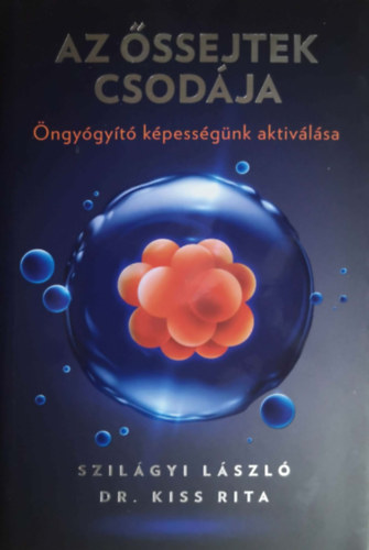 Dr. Kiss Rita Szil�gyi L�szl� - Az �ssejtek csod�ja - �ngy�gy�t� k�pess�g�nk aktiv�l�sa