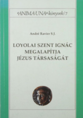 Andr Ravier S. J. - Loyolai Szent Ignc megalaptja Jzus Trsasgt