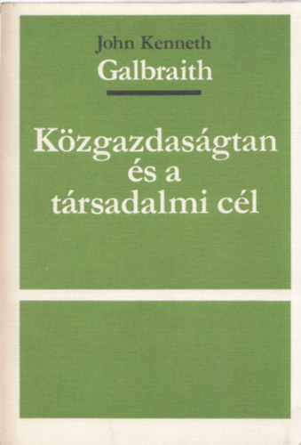 John Kenneth - Kzgazdasgtan s a trsadalmi cl (Szmozott, zrt terjeszts kiadvny)