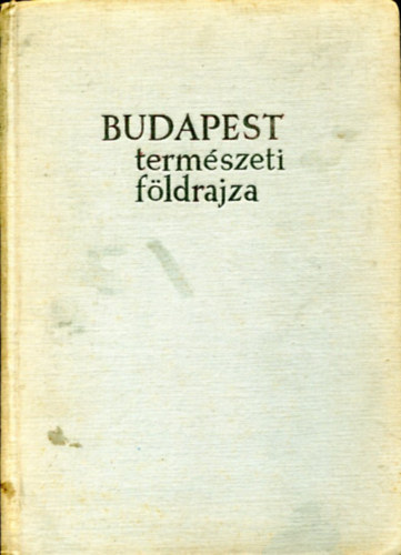 Dr. Pcsi Mrton  (szerk.) - Budapest termszeti fldrajza (kivehet mellkletekkel)