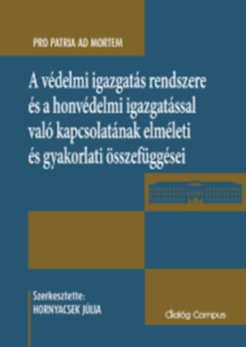 Hornyacsek J�lia szerk. - A v�delmi igazgat�s rendszere �s a honv�delmi igazgat�ssal val� kapcsolat�nak elm�leti �s gyakorlati �sszef�gg�sei