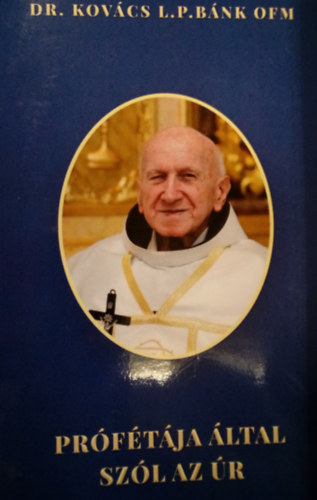 Dr. Kovács L.P. Bánk OFM - Prófétája által szól az Úr