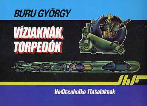 Buru György - Víziaknák, torpedók (haditechnika fiataloknak)