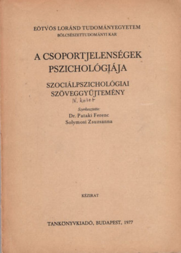 Dr. Solymosi Zsuzsanna  (szerk.) Pataki Ferenc (szerk.) - A csoportjelens�gek pszichol�gi�ja - Szoci�lpszichol�giai sz�veggy�jtem�ny IV. k�tet - E�tv�s Lor�nd Tudom�nyegyetem B�lcs�szettudom�nyi Kar  Budapest, 1977