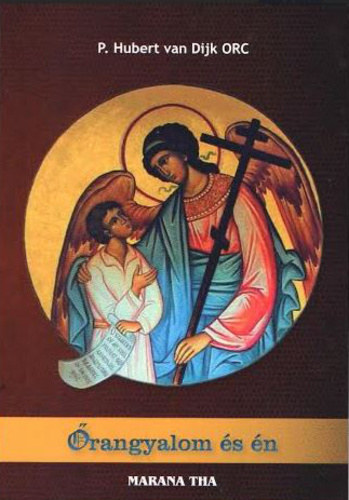 P. Hubert van Dijk ORC - Őrangyalom és én