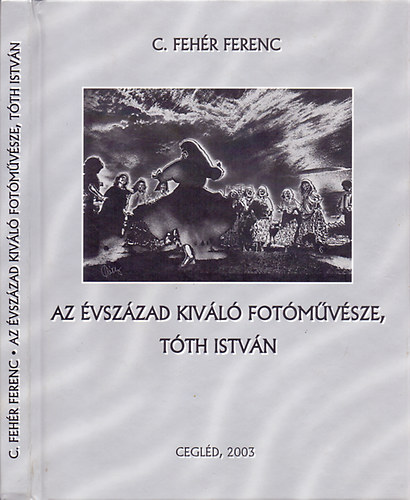 C. Fehr Ferenc - Az vszzad kivl fotmvsze, Tth Istvn - A vilg els "Oscar-djas" fotogrfusnak lettrtnete