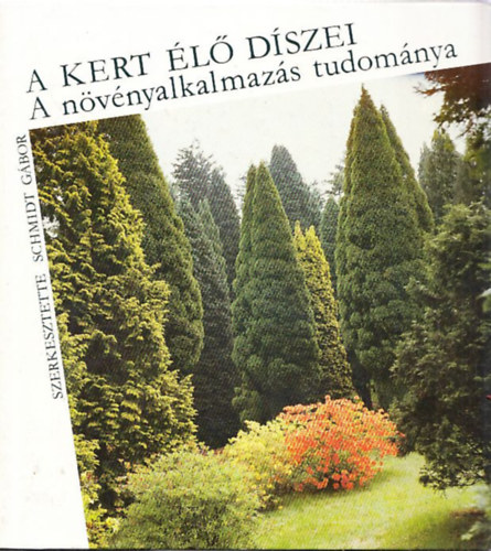 Schmidt Gbor (szerk.) - A kert l dszei (a nvnyalkalmazs tudomnya)