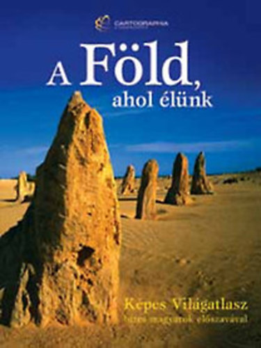 A Föld, ahol élünk - Képes világatlasz híres magyarok előszavával