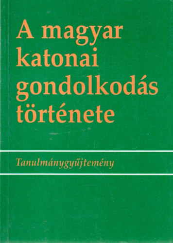 �cs Tibor  (szerk.) - A magyar katonai gondolkod�s t�rt�nete