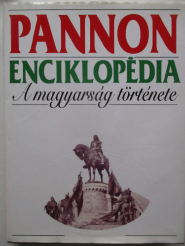 Kuczka Pter  (szerk.) - Pannon enciklopdia - A magyarsg trtnete