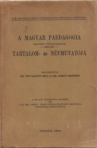 Tettamanti Bla Dr.- Mrer Erzsbet Dr. - A Magyar Paedagogia negyven vfolyamnak (1892-1931) tartalom- s nvmutatja