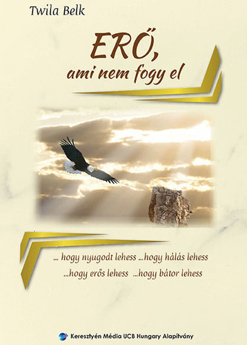 Twila Belk - Erő, ami nem fogy el , hogy nyugodt lehess ... hogy hálás lehess ... hogy erős lehess ... hogy bátor lehess