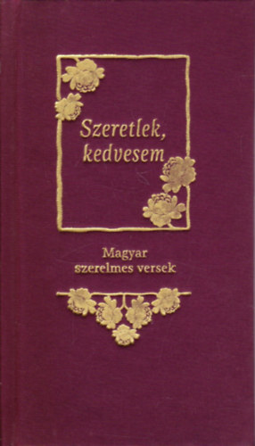 Baranyi Ferenc (szerk.) - Szeretlek kedvesem - Magyar szerelmes versek